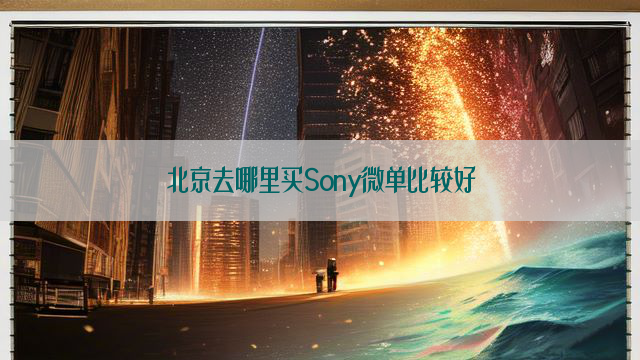 北京去哪里买Sony微单比较好