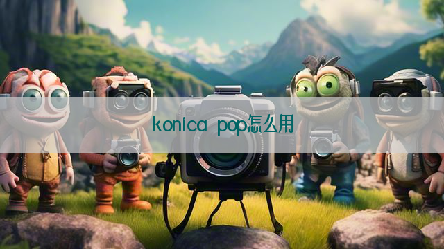 konica pop怎么用