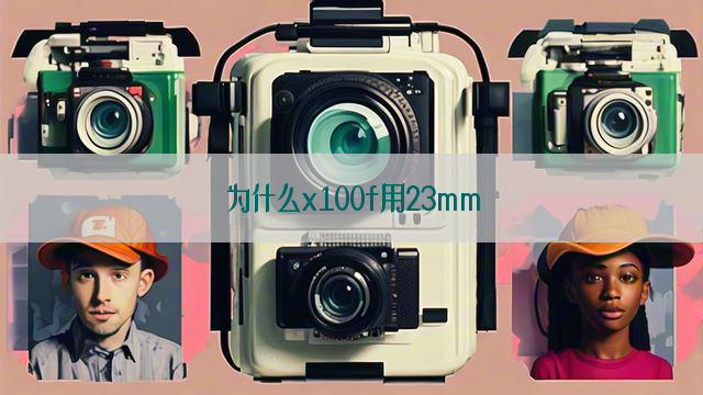 为什么x100f用23mm