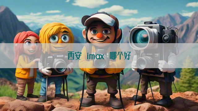 西安 imax 哪个好