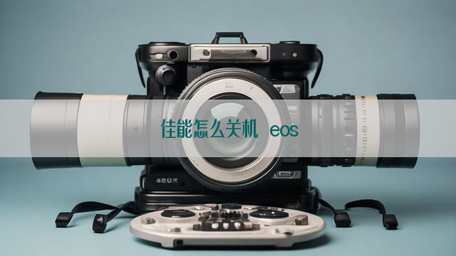 佳能怎么关机 eos